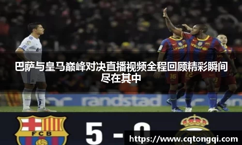 巴萨与皇马巅峰对决直播视频全程回顾精彩瞬间尽在其中